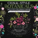 Cartea de colorat Chalk-Style Botanicals Deluxe: Colorează cu toate tipurile de markere, pixuri cu gel și creioane colorate - Chalk-Style Botanicals Deluxe Coloring Book: Color with All Types of Markers, Gel Pens & Colored Pencils