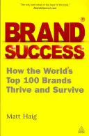 Brand Success: Cum prosperă și supraviețuiesc cele mai importante 100 de mărci din lume - Brand Success: How the World's Top 100 Brands Thrive and Survive
