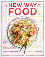 Un nou mod de a mânca: 100 de rețete pentru a încuraja o relație sănătoasă cu alimentele, pentru a vă hrăni corpul frumos și pentru a sărbători adevărata bunăstare fo - A New Way to Food: 100 Recipes to Encourage a Healthy Relationship with Food, Nourish Your Beautiful Body, and Celebrate Real Wellness fo