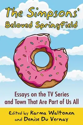 Iubitul Springfield al Simpsonilor: Essays on the TV Series and Town That Are Part of Us All (Eseuri despre serialul TV și orașul care fac parte din noi toți) - The Simpsons' Beloved Springfield: Essays on the TV Series and Town That Are Part of Us All