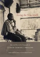 Seeing the New South: Rasă și loc în fotografiile lui Ulrich Bonnell Phillips - Seeing the New South: Race and Place in the Photographs of Ulrich Bonnell Phillips