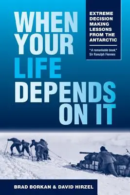 Când viața ta depinde de asta: Lecții de luare a deciziilor extreme din Antarctica - When Your Life Depends on It: Extreme Decision Making Lessons from the Antarctic