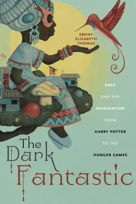 Fantasticul întunecat: Rasa și imaginația de la Harry Potter la Jocurile Foamei - The Dark Fantastic: Race and the Imagination from Harry Potter to the Hunger Games