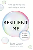 Resilient Me: Cum să te îngrijorezi mai puțin și să reușești mai mult - Resilient Me: How to Worry Less and Achieve More