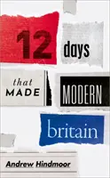 Douăsprezece zile care au făcut Marea Britanie modernă - Twelve Days That Made Modern Britain