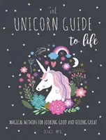 Unicorn Guide to Life - Metode magice pentru a arăta bine și a te simți minunat - Unicorn Guide to Life - Magical Methods for Looking Good and Feeling Great