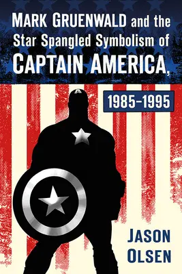 Mark Gruenwald și simbolismul Star Spangled al lui Captain America, 1985-1995 - Mark Gruenwald and the Star Spangled Symbolism of Captain America, 1985-1995