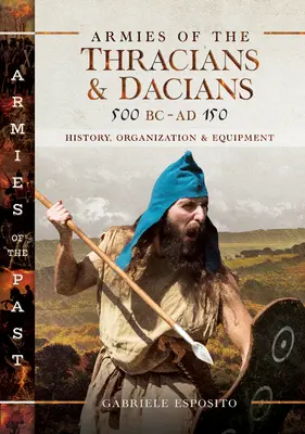 Armatele tracilor și dacilor, 500 î.Hr. - 150 d.Hr.: Istorie, organizare și echipament - Armies of the Thracians and Dacians, 500 BC to Ad 150: History, Organization and Equipment