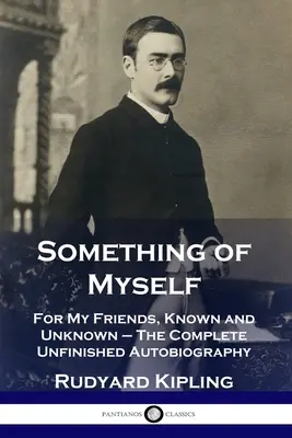 Ceva din mine: Pentru prietenii mei, cunoscuți și necunoscuți - Autobiografia completă neterminată - Something of Myself: For My Friends, Known and Unknown - The Complete Unfinished Autobiography
