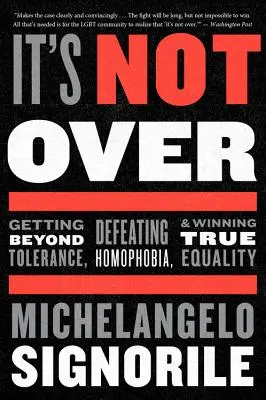 It's Not Over: Depășirea toleranței, înfrângerea homofobiei și câștigarea egalității adevărate - It's Not Over: Getting Beyond Tolerance, Defeating Homophobia, and Winning True Equality