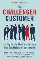 Challenger Customer - Selling to the Hidden Influencer Who Can Multiply Your Results