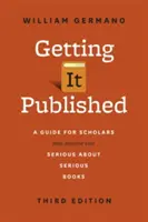 De la disertație la publicare, ediția a treia: A Guide for Scholars and Anyone Else Serious about Serious Books - Getting It Published, Third Edition: A Guide for Scholars and Anyone Else Serious about Serious Books