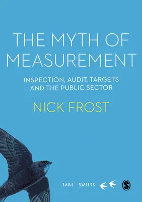 Mitul măsurării: Inspecția, auditul, obiectivele și sectorul public - The Myth of Measurement: Inspection, Audit, Targets and the Public Sector