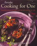 Everyday Cooking For One - Imaginative, Delicious and Healthy Recipes That Make Cooking for One ... Fun