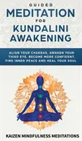 Meditație ghidată pentru trezirea Kundalini: Aliniați-vă chakrele, treziți-vă ochiul al treilea, deveniți mai încrezători, găsiți pacea interioară, dezvoltați mindfulness, o - Guided Meditation for Kundalini Awakening: Align Your Chakras, Awaken Your Third Eye, Become More Confident, Find Inner Peace, Develop Mindfulness, an