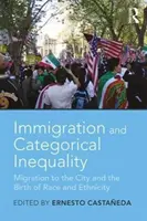 Imigrația și inegalitatea categorială: Migrația către oraș și nașterea rasei și etnicității - Immigration and Categorical Inequality: Migration to the City and the Birth of Race and Ethnicity