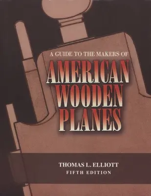 A Guide to the Makers of American Wooden Planes, ediția a cincea - A Guide to the Makers of American Wooden Planes, Fifth Edition