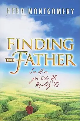 Găsirea Tatălui: Vedeți-l pentru cine este cu adevărat - Finding the Father: See Him for Who He Really Is