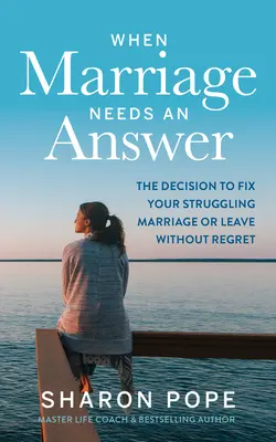 Când căsnicia are nevoie de un răspuns: Decizia de a-ți repara căsnicia în dificultate sau de a pleca fără regrete: The Decision to Fix Your Struggling Marriage or Leave Without Regret - When Marriage Needs an Answer: The Decision to Fix Your Struggling Marriage or Leave Without Regret