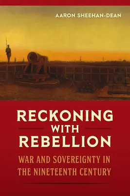 Reckoning with Rebellion: Război și suveranitate în secolul al XIX-lea - Reckoning with Rebellion: War and Sovereignty in the Nineteenth Century