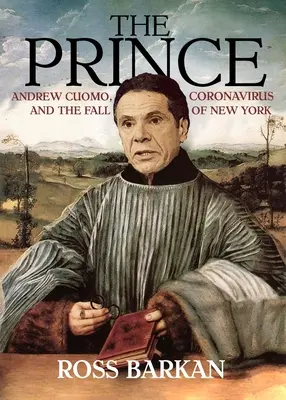 Prințul: Andrew Cuomo, Coronavirusul și căderea New York-ului - The Prince: Andrew Cuomo, Coronavirus, and the Fall of New York
