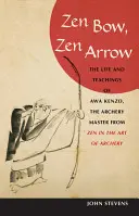 Zen Bow, Zen Arrow: Viața și învățăturile lui Awa Kenzo, maestrul de tir cu arcul din Zen in the Art of a Rchery - Zen Bow, Zen Arrow: The Life and Teachings of Awa Kenzo, the Archery Master from Zen in the Art of a Rchery