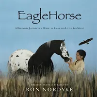 EagleHorse: Călătoria de vis a unui cal, a unui vultur și a Micuței Luni Roșii, o fată nativă americană din High Plains - EagleHorse: A Dreamlike Journey of a Horse, an Eagle and Little Red Moon, a Native American girl on the American High Plains