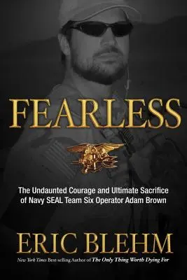 Fără frică: Curajul neînfricat și sacrificiul suprem al operatorului Adam Brown din echipa Navy SEAL SIX - Fearless: The Undaunted Courage and Ultimate Sacrifice of Navy SEAL Team SIX Operator Adam Brown