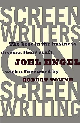 Scenariștii despre scriere: Cei mai buni din domeniu își discută meseria - Screenwriters on Screen-Writing: The Best in the Business Discuss Their Craft