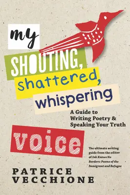 Vocea mea țipătoare, sfărâmată, șoptitoare: Un ghid pentru a scrie poezie și a-ți spune adevărul - My Shouting, Shattered, Whispering Voice: A Guide to Writing Poetry and Speaking Your Truth