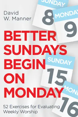 Duminicile mai bune încep luni: 52 de exerciții pentru evaluarea închinării săptămânale - Better Sundays Begin on Monday: 52 Exercises for Evaluating Weekly Worship