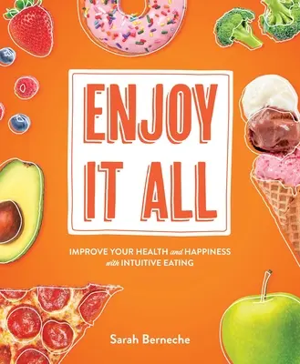 Bucură-te de toate: Îmbunătățește-ți sănătatea și fericirea cu ajutorul alimentației intuitive (Enjoy It All: Improve Your Health and Happiness with Intuitive Eating) - Enjoy It All: Improve Your Health and Happiness with Intuitive Eating