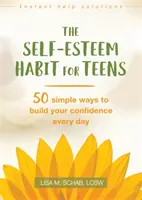 The Self-Esteem Habit for Teens: 50 de moduri simple de a-ți construi încrederea în tine în fiecare zi - The Self-Esteem Habit for Teens: 50 Simple Ways to Build Your Confidence Every Day