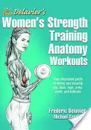 Antrenamente Delavier's Women's Strength Training Anatomy - Delavier's Women's Strength Training Anatomy Workouts