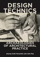 Tehnici de proiectare: Arheologii ale practicii arhitecturale - Design Technics: Archaeologies of Architectural Practice