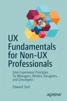 UX Fundamentals for Non-UX Professionals: Principiile experienței utilizatorului pentru manageri, scriitori, designeri și dezvoltatori - UX Fundamentals for Non-UX Professionals: User Experience Principles for Managers, Writers, Designers, and Developers