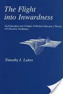 Flight Into Inwardness: O expunere și o critică a teoriei esteticii eliberatoare a lui Herbert Marcuse - Flight Into Inwardness: An Exposition and Critique of Herbert Marcuse's Theory of Liberative Aesthetics