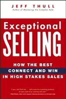 Vânzări excepționale: Cum cei mai buni se conectează și câștigă în vânzările cu mize mari - Exceptional Selling: How the Best Connect and Win in High Stakes Sales