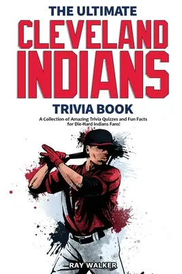 Cartea Ultimate Cleveland Indians Trivia: O colecție de teste Trivia uimitoare și fapte amuzante pentru fanii Die-Hard Indians! - The Ultimate Cleveland Indians Trivia Book: A Collection of Amazing Trivia Quizzes and Fun Facts for Die-Hard Indians Fans!