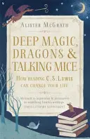 Magie profundă, dragoni și șoareci vorbitori - Cum lectura lui C.S. Lewis îți poate schimba viața - Deep Magic, Dragons and Talking Mice - How Reading C.S. Lewis Can Change Your Life