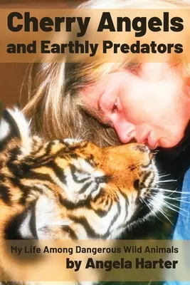 Cherry Angels and Earthly Predators: Viața mea printre animale sălbatice periculoase - Cherry Angels and Earthly Predators: My Life Among Dangerous Wild Animals
