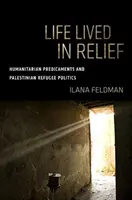 Viața trăită în ajutor: Predicții umanitare și politica refugiaților palestinieni - Life Lived in Relief: Humanitarian Predicaments and Palestinian Refugee Politics