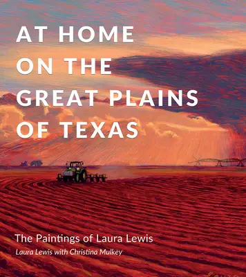Acasă pe marile câmpii din Texas: The Paintings of Laura Lewis - At Home on the Great Plains of Texas: The Paintings of Laura Lewis
