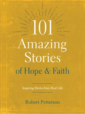101 povești uimitoare de speranță și credință: Povești inspiratoare din viața reală - 101 Amazing Stories of Hope and Faith: Inspiring Stories from Real Life