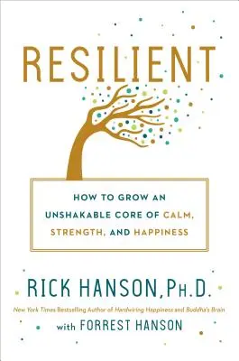 Rezilient: Cum să dezvolți un nucleu de nezdruncinat de calm, forță și fericire - Resilient: How to Grow an Unshakable Core of Calm, Strength, and Happiness