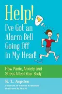 Ajutor! Am un clopot de alarmă în cap! How Panic, Anxiety and Stress Affect Your Body (Cum îți afectează corpul panica, anxietatea și stresul) - Help! I've Got an Alarm Bell Going Off in My Head!: How Panic, Anxiety and Stress Affect Your Body