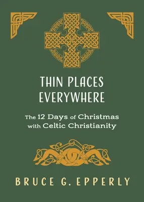 Locuri subțiri pretutindeni: Cele 12 zile de Crăciun cu creștinismul celtic - Thin Places Everywhere: The 12 Days of Christmas with Celtic Christianity