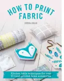 Cum să imprimați țesături: Tehnici de bucătărie pentru peste 20 de accesorii pentru casă imprimate manual - How to Print Fabric: Kitchen-Table Techniques for Over 20 Hand-Printed Home Accessories