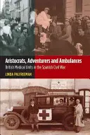 Aristocrați, aventurieri și ambulanțe: Unități medicale britanice în războiul civil spaniol - Aristocrats, Adventurers & Ambulances: British Medical Units in the Spanish Civil War