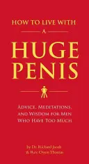 Cum să trăiești cu un penis uriaș: Sfaturi, meditații și înțelepciune pentru bărbații care au prea mult - How to Live with a Huge Penis: Advice, Meditations, and Wisdom for Men Who Have Too Much
